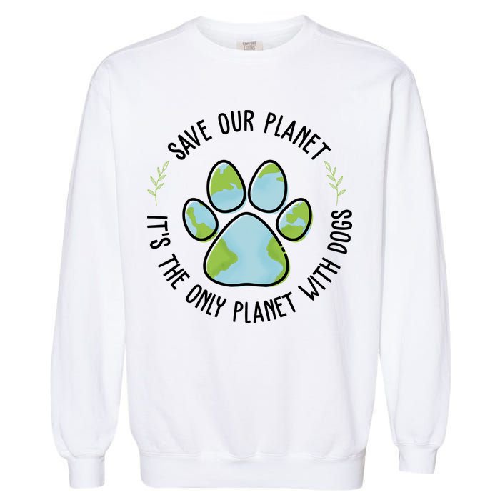 Save Our Planet It's The Only Planet With Dogs Earth Day Garment-Dyed Sweatshirt