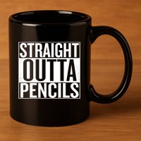 Straight Outta Pencils Gift 11oz C Handle Ceramic Mug