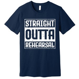 Straight Outta Rehearsal Actor Actress Theater Acting Premium T-Shirt