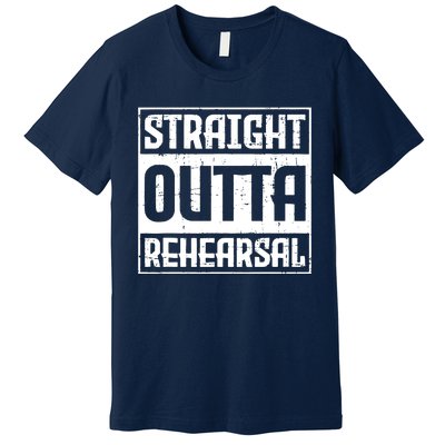 Straight Outta Rehearsal Actor Actress Theater Acting Premium T-Shirt