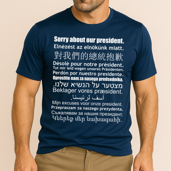 Sorry About Our President Anti-Trump Multiple Language Performance Shirt
