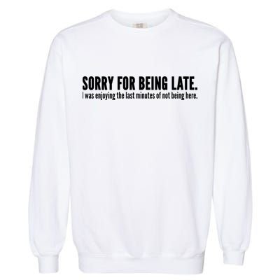 Sorry For Being Late Garment-Dyed Sweatshirt