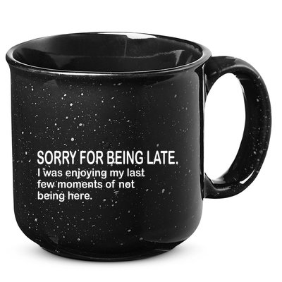 Sorry For Being Late Funny Sayings 15oz Campfire Ceramic Mug