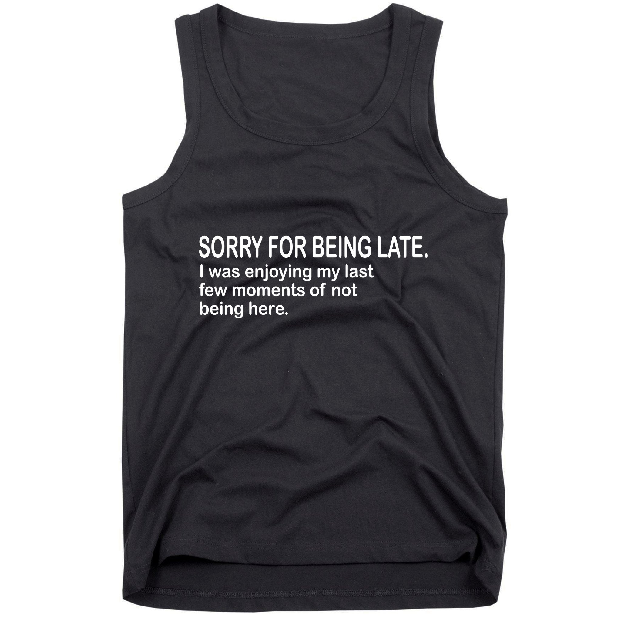 Sorry For Being Late Funny Sayings Tank Top