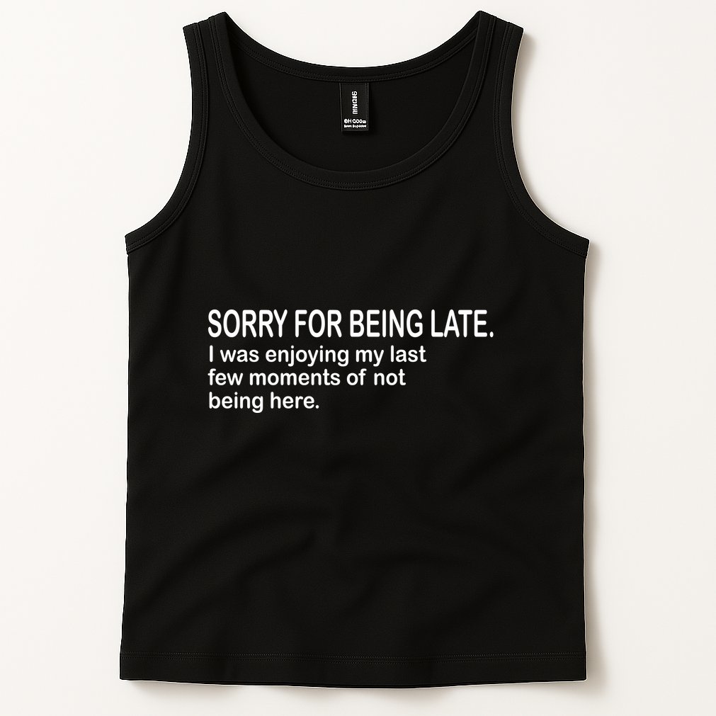 Sorry For Being Late Funny Sayings Tank Top