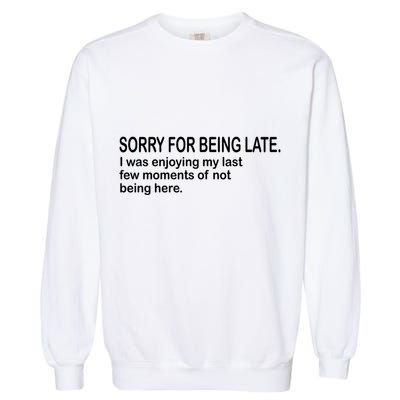 Sorry For Being Late Funny Sayings Garment-Dyed Sweatshirt
