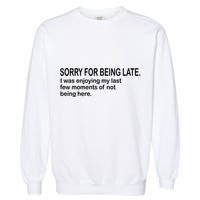 Sorry For Being Late Funny Sayings Garment-Dyed Sweatshirt