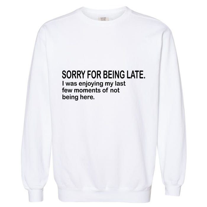 Sorry For Being Late Funny Sayings Garment-Dyed Sweatshirt
