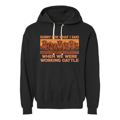 Sorry For What I Said When We Were Working Cattle Garment-Dyed Fleece Hoodie
