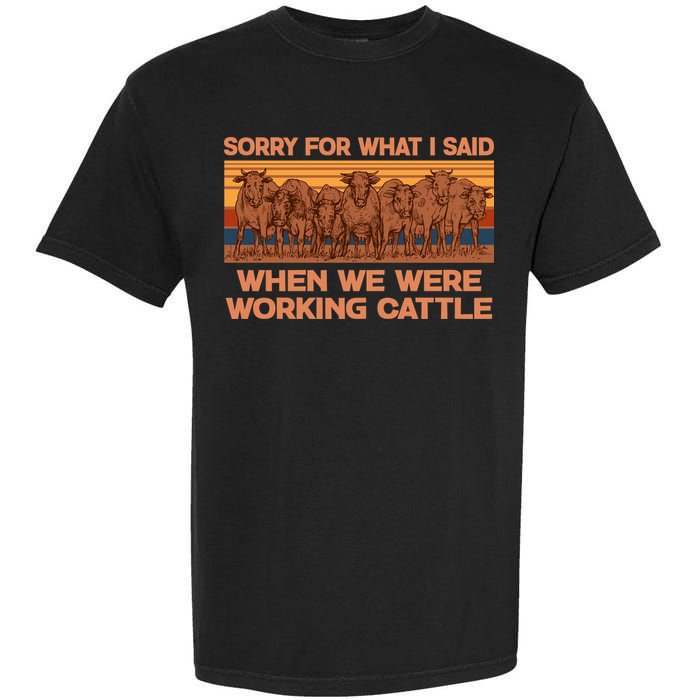 Sorry For What I Said When We Were Working Cattle Garment-Dyed Heavyweight T-Shirt