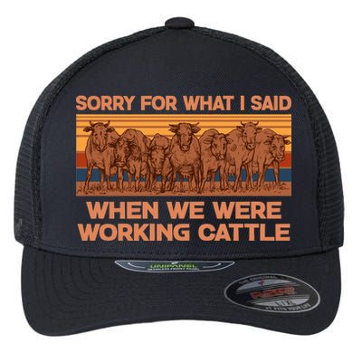 Sorry For What I Said When We Were Working Cattle Flexfit Unipanel Trucker Cap