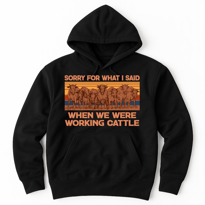 Sorry For What I Said When We Were Working Cattle Hoodie
