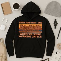 Sorry For What I Said When We Were Working Cattle Hoodie