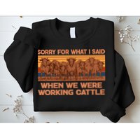 Sorry For What I Said When We Were Working Cattle Sweatshirt
