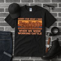 Sorry For What I Said When We Were Working Cattle Tall T-Shirt
