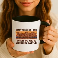 Sorry For What I Said When We Were Working Cattle Mug