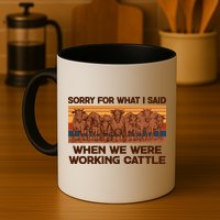 Sorry For What I Said When We Were Working Cattle Mug