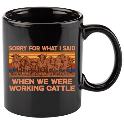 Sorry For What I Said When We Were Working Cattle 11oz C Handle Ceramic Mug