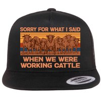 Sorry For What I Said When We Were Working Cattle Flat Bill Trucker Hat