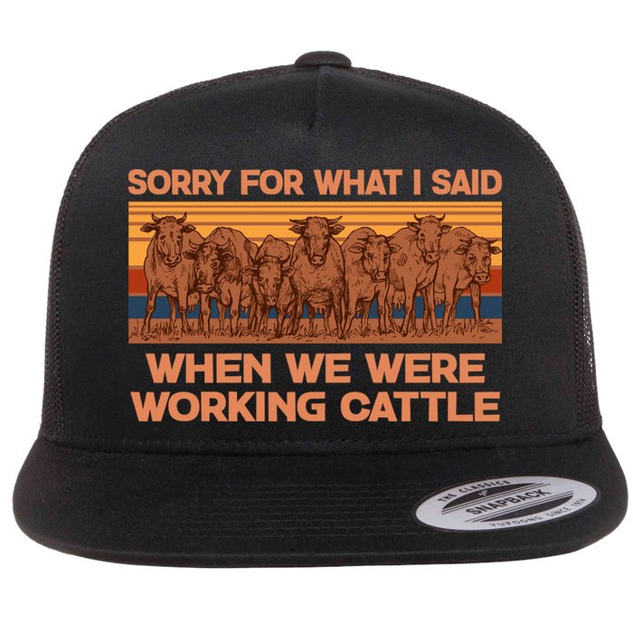 Sorry For What I Said When We Were Working Cattle Flat Bill Trucker Hat