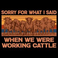 Sorry For What I Said When We Were Working Cattle Flat Bill Trucker Hat