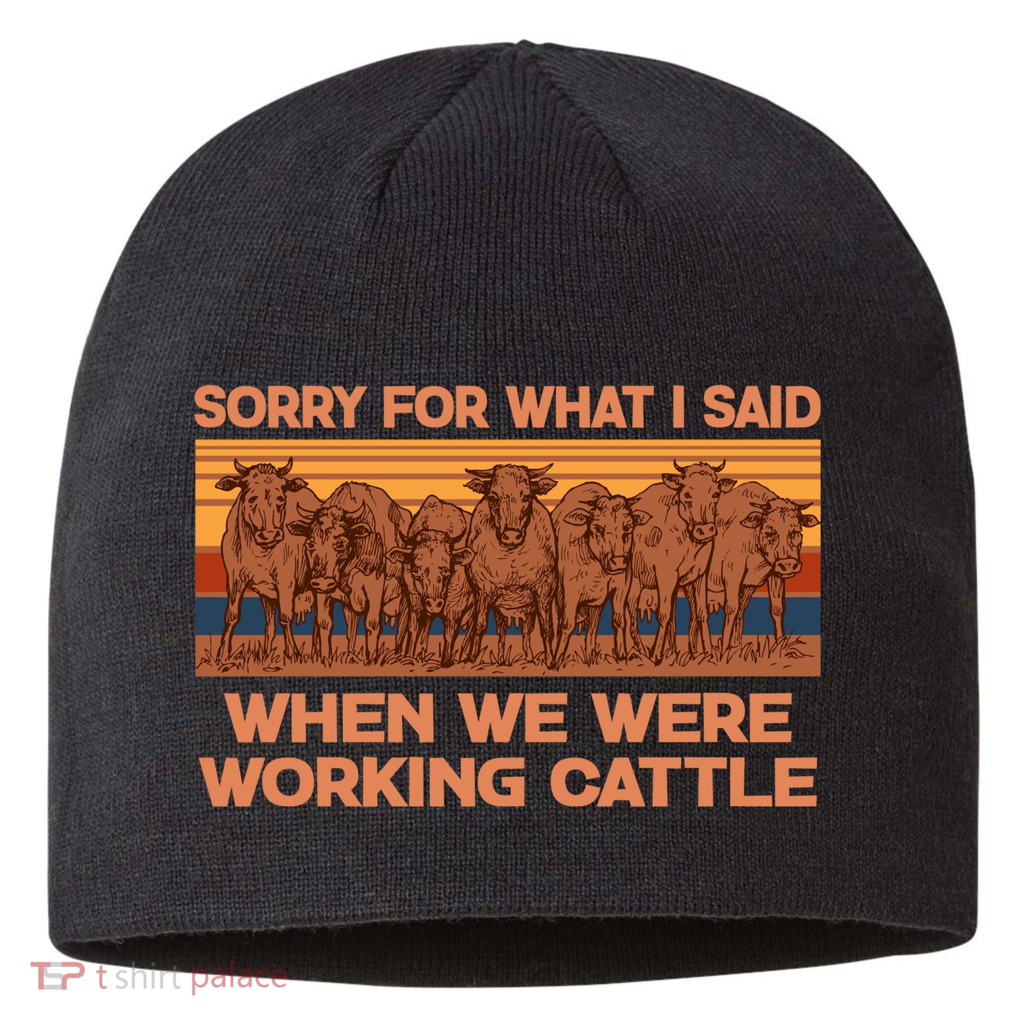 Sorry For What I Said When We Were Working Cattle Sustainable Beanie
