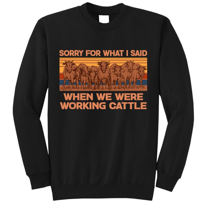 Sorry For What I Said When We Were Working Cattle Tall Sweatshirt