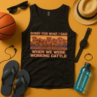 Sorry For What I Said When We Were Working Cattle Tank Top