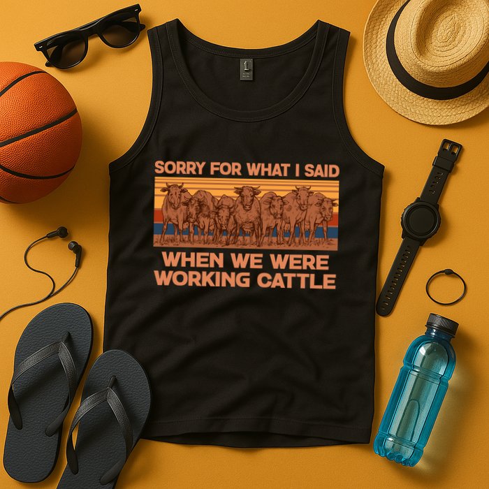 Sorry For What I Said When We Were Working Cattle Tank Top