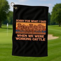 Sorry For What I Said When We Were Working Cattle Golf Towel