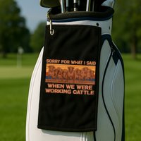 Sorry For What I Said When We Were Working Cattle Golf Towel