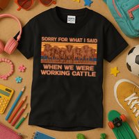Sorry For What I Said When We Were Working Cattle Kids T-Shirt
