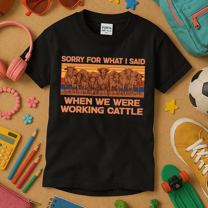 Sorry For What I Said When We Were Working Cattle Kids T-Shirt