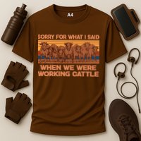 Sorry For What I Said When We Were Working Cattle Performance Shirt