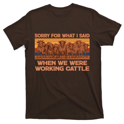 Sorry For What I Said When We Were Working Cattle T-Shirt