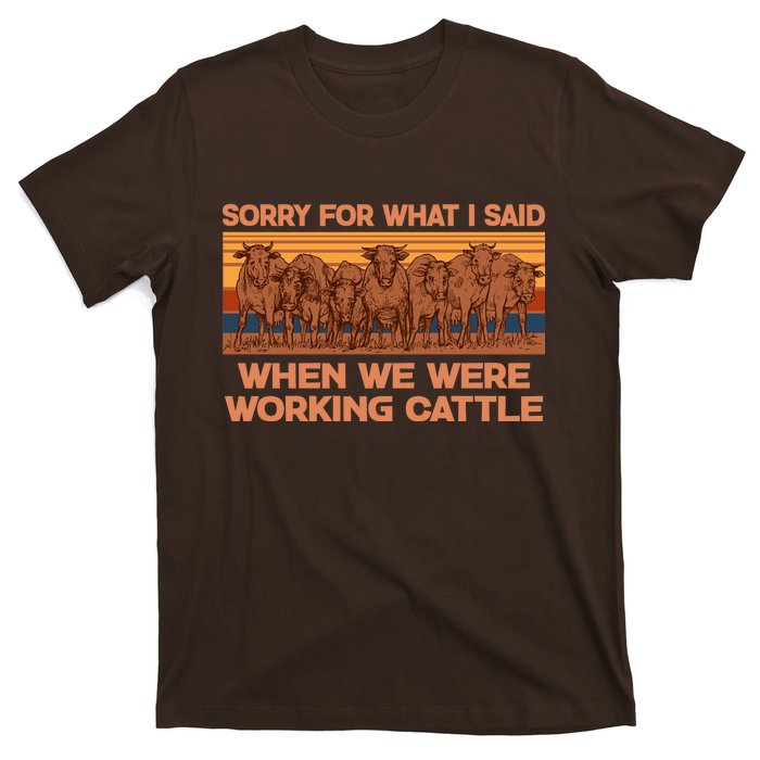 Sorry For What I Said When We Were Working Cattle T-Shirt