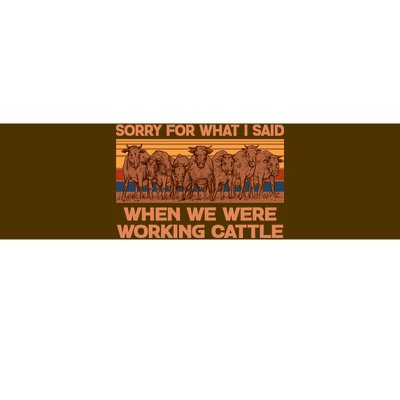 Sorry For What I Said When We Were Working Cattle Bumper Sticker