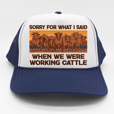 Sorry For What I Said When We Were Working Cattle Trucker Hat