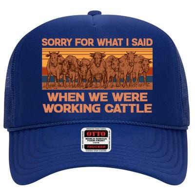 Sorry For What I Said When We Were Working Cattle High Crown Mesh Back Trucker Hat