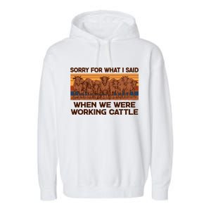 Sorry For What I Said When We Were Working Cattle Garment-Dyed Fleece Hoodie