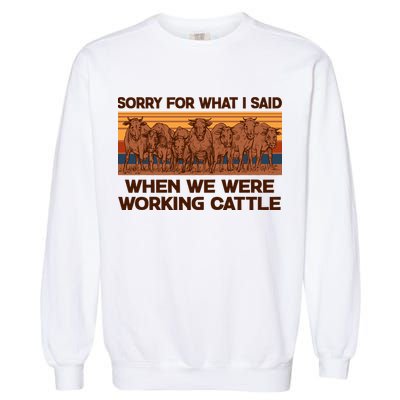 Sorry For What I Said When We Were Working Cattle Garment-Dyed Sweatshirt