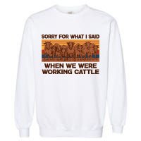 Sorry For What I Said When We Were Working Cattle Garment-Dyed Sweatshirt