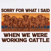 Sorry For What I Said When We Were Working Cattle Garment-Dyed Sweatshirt