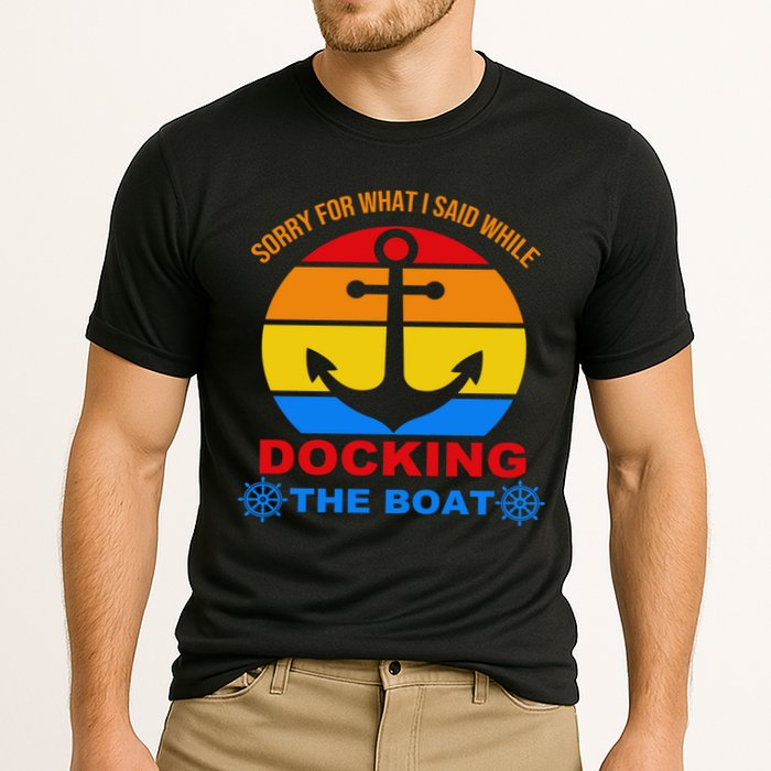 Sorry For What I Said While Docking The Boat Performance Shirt