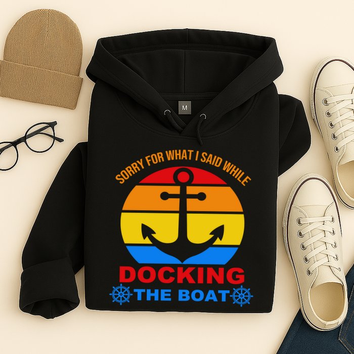 Sorry For What I Said While Docking The Boat Hoodie
