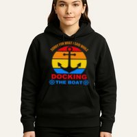 Sorry For What I Said While Docking The Boat Hoodie