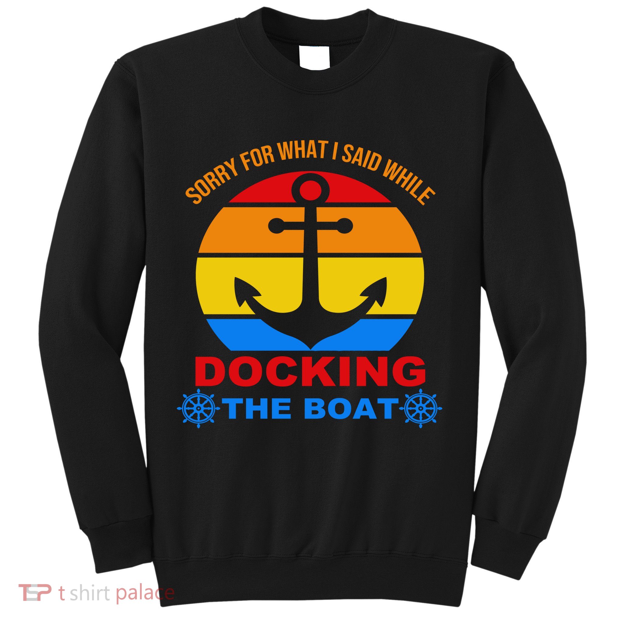 Sorry For What I Said While Docking The Boat Sweatshirt