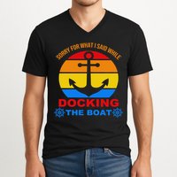 Sorry For What I Said While Docking The Boat V-Neck T-Shirt