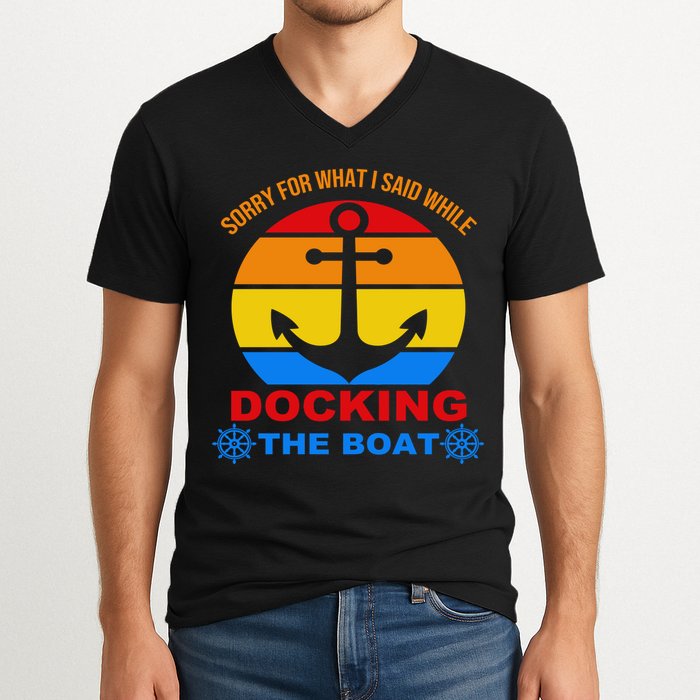 Sorry For What I Said While Docking The Boat V-Neck T-Shirt