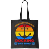 Sorry For What I Said While Docking The Boat Tote Bag